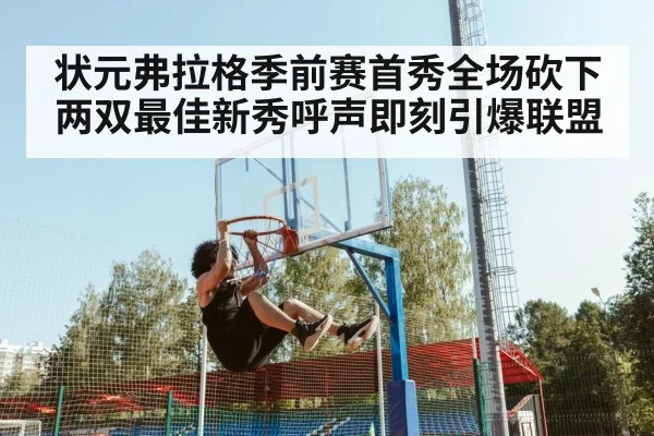 状元弗拉格季前赛首秀全场砍下两双最佳新秀呼声即刻引爆联盟