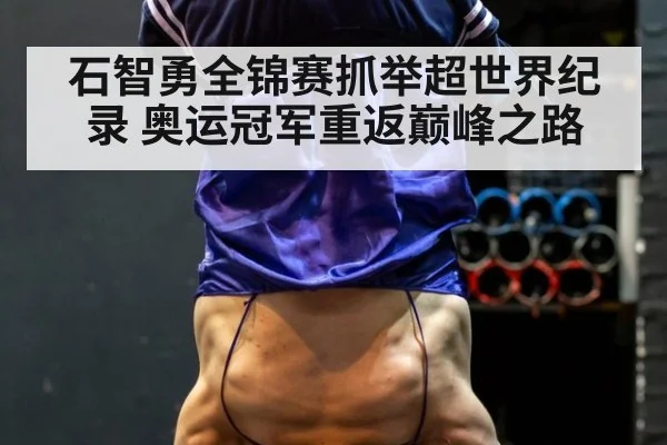 石智勇全锦赛抓举超世界纪录 奥运冠军重返巅峰之路